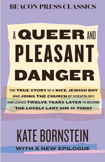 A Queer and Pleasant Danger: The true story of a nice Jewish boy who joins the Church of Scientology, and leaves twelve years later to become the lovely lady she is today - KATE BORNSTEIN