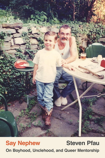 Say Nephew: On Boyhood, Unclehood, and Queer Mentorship - STEVEN PFAU