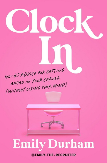 Clock In: No-BS Advice for Getting Ahead in Your Career (Without Losing Your Mind) - EMILY DURHAM