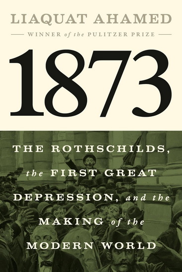 1873: The Rothschilds, the First Great Depression, and the Making of the Modern World - LIAQUAT AHAMED