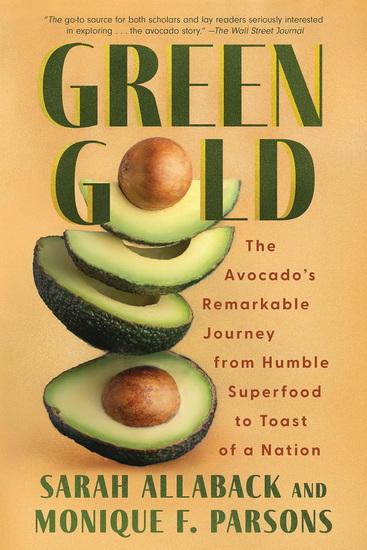 Green Gold: The Avocado's Remarkable Journey from Humble Superfood to Toast of a Nation - SARAH ALLABACK - MONIQUE F. PARSONS