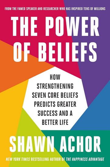 The Power of Beliefs: How Strengthening Seven Core Beliefs Predicts Greater Success and a Better Life - SHAWN ACHOR