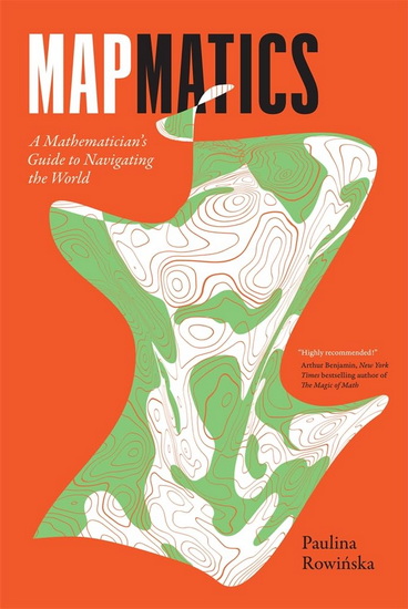 Mapmatics: A Mathematician's Guide to Navigating the World - PAULINA ROWINSKA