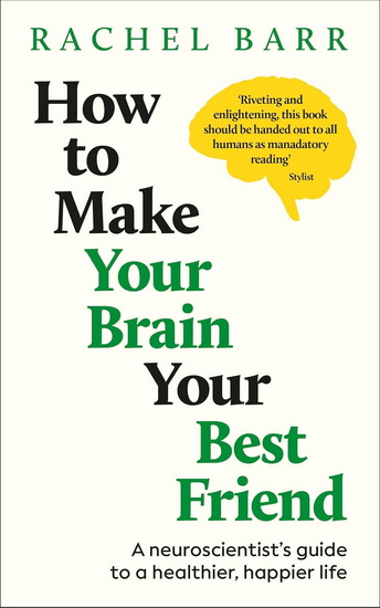 How to Make Your Brain Your Best Friend: A Neuroscientist's Guide to a Healthier, Happier Life - RACHEL BARR