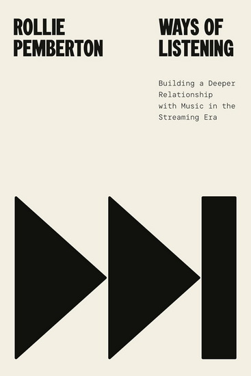 Ways of Listening: Building a Deeper Relationship with Music in the Streaming Era - ROLLIE PEMBERTON
