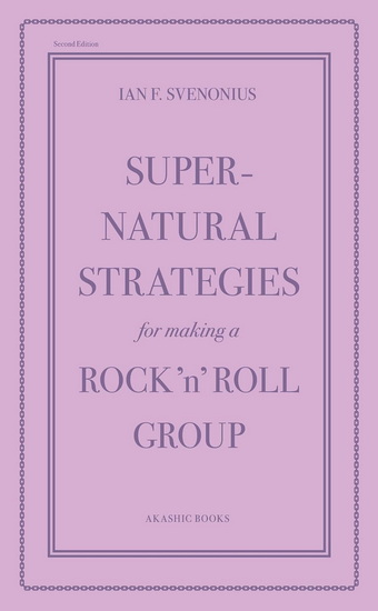 Supernatural Strategies for Making a Rock 'n' Roll Group: Second Edition - IAN F. SVENONIUS