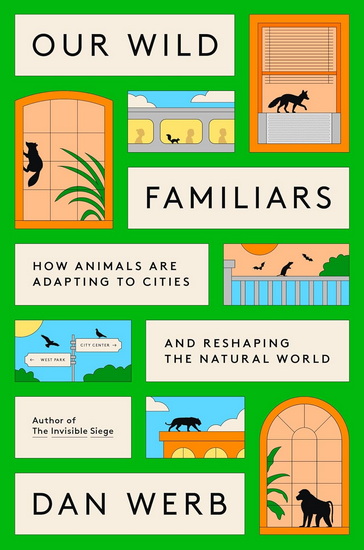 Our Wild Familiars: How Animals Are Adapting to Cities and Reshaping the Natural World - DAN WERB