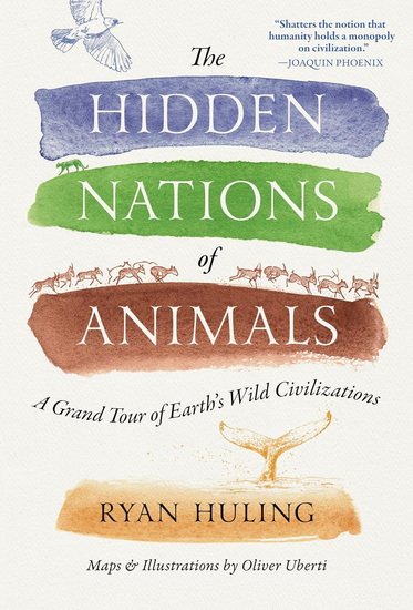 The Hidden Nations of Animals: A Grand Tour of Earth's Wild Civilizations - RYAN HULING - OLIVER UBERTI