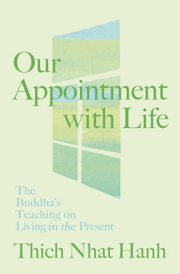 Our Appointment with Life: The Buddha's Teaching on Living in the Present - THICH NHAT HANH