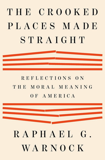The Crooked Places Made Straight: Reflections on the Moral Meaning of America - RAPHAEL G. WARNOCK