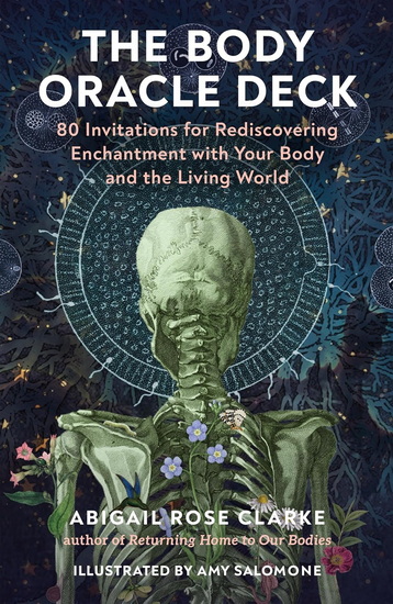 The Body Oracle Deck: 80 Invitations for Rediscovering Enchantment with Your Body and the Living World - ABIGAIL ROSE CLARKE - AMY SALOMONE