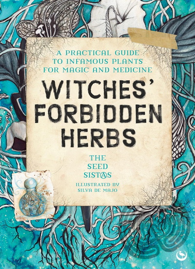 Witches' Forbidden Herbs: A Practical Guide to Infamous Plants for Magic and Medicine - COLLECTIF