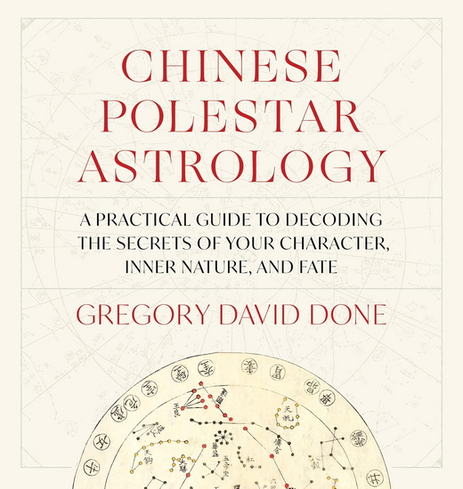 Chinese Polestar Astrology: A Practical Guide to Decoding the Secrets of Your Character, Inner Nature, and Fate - GREGORY DAVID DONE
