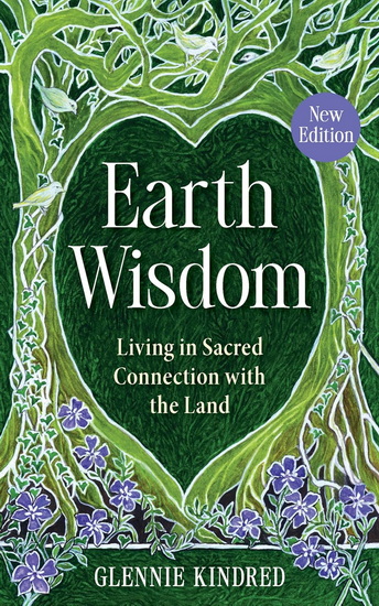 Earth Wisdom (Revised Edition): A Heart-Warming Mixture of the Spiritual, the Practical and the Proactive - GLENNIE KINDRED