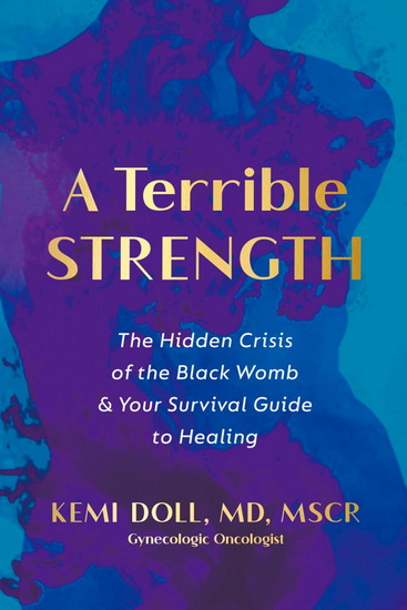 A Terrible Strength: The Hidden Crisis of the Black Womb and Your Survival Guide to Healing - KEMI DOLL