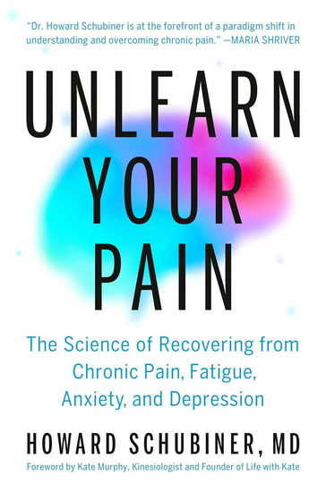 Unlearn Your Pain: The Science of Recovering from Chronic Pain, Fatigue, Anxiety, and Depression - HOWARD SCHUBINER