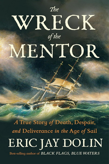 The Wreck of the Mentor: A True Story of Death, Despair, and Deliverance in the Age of Sail - ERIC JAY DOLIN