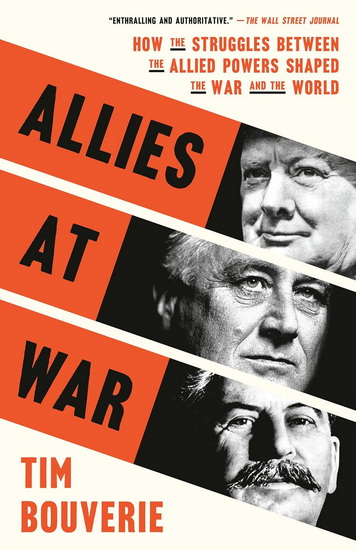Allies at War: How the Struggles Between the Allied Powers Shaped the War and the World - TIM BOUVERIE