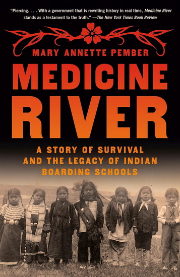 Medicine River: A Story of Survival and the Legacy of Indian Boarding Schools - MARY ANNETTE PEMBER