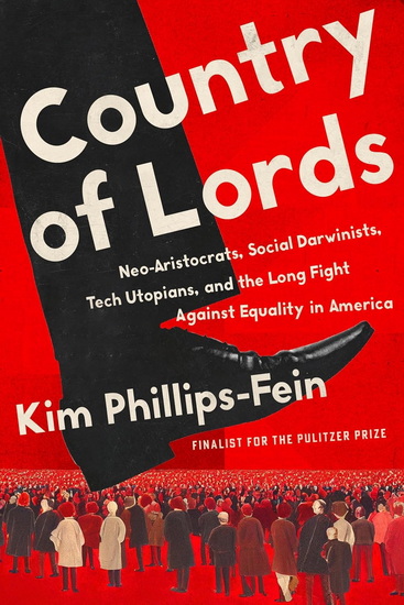 Country of Lords: Neo-Aristocrats, Social Darwinists, Tech Utopians, and the Long Fight against Equality in America - KIM PHILLIPS-FEIN