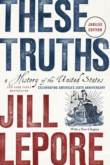 These Truths: A History of the United States - JILL LEPORE