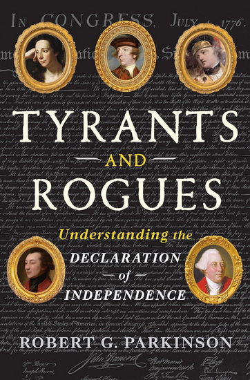 Tyrants and Rogues: Understanding the Declaration of Independence - ROBERT G. PARKINSON