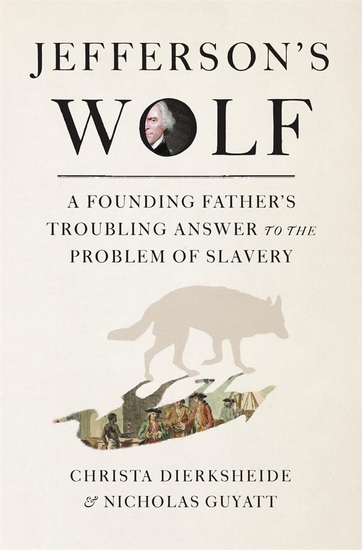 Jefferson's Wolf: A Founding Father's Troubling Answer to the Problem of Slavery - CHRISTA DIERKSHEIDE - NICHOLAS GUYATT