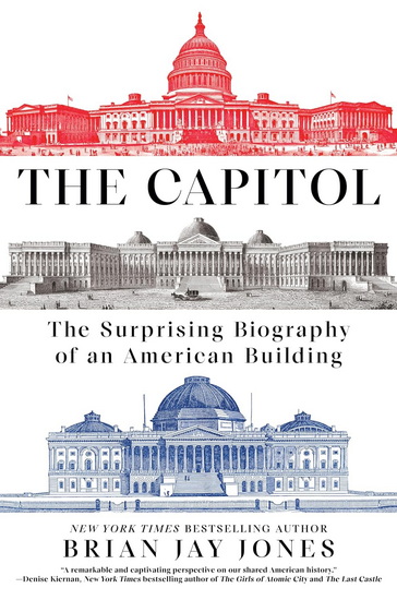 The Capitol: The Surprising Biography of an American Building - BRIAN JAY JONES