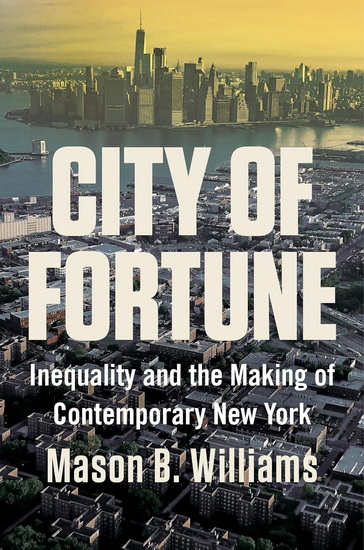City of Fortune: Inequality and the Making of Contemporary New York - MASON B. WILLIAMS