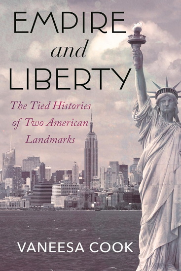Empire and Liberty: The Tied Histories of Two American Landmarks - VANEESA COOK