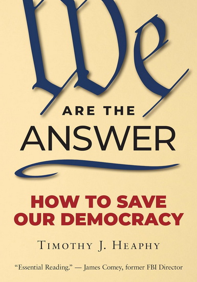 We Are the Answer: How to Save Our Democracy - TIMOTHY J. HEAPHY