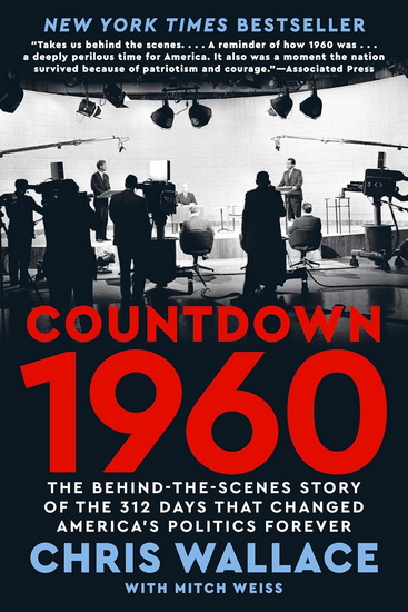 Countdown 1960: The Behind-the-Scenes Story of the 312 Days that Changed America's Politics Forever - CHRIS WALLACE - MITCH WEISS