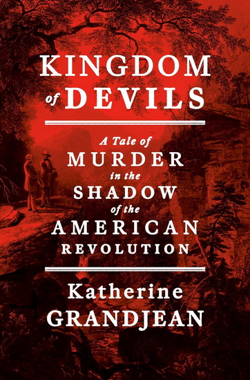 Kingdom of Devils: A Tale of Murder in the Shadow of the American Revolution - KATHERINE GRANDJEAN