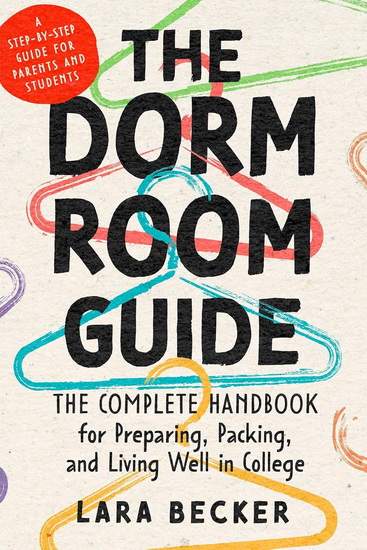 The Dorm Room Guide: The Complete Handbook for Preparing, Packing, and Living Well in College - LARA BECKER