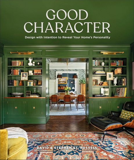Good Character: Design with Intention to Reveal Your Home's Personality - DAVID ST. RUSSELL