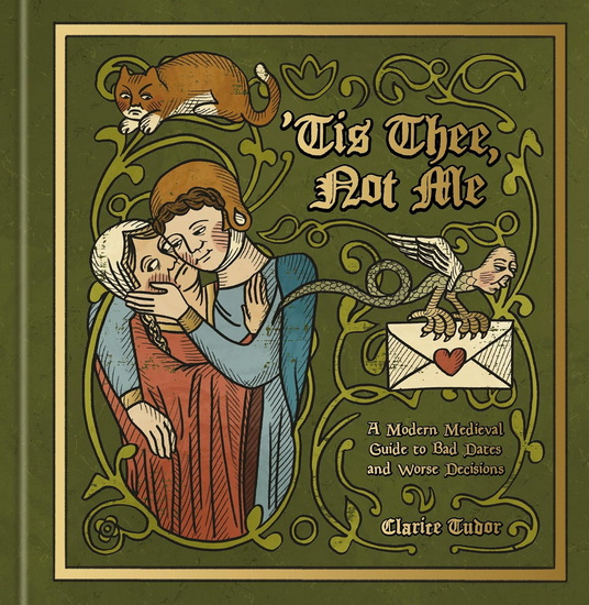 'Tis Thee, Not Me: A Modern Medieval Guide to Bad Dates and Worse Decisions - CLARICE TUDOR