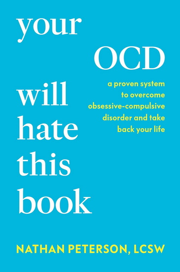 Your OCD Will Hate This Book: A Proven System to Overcome Obsessive-Compulsive Disorder and Take Back Your Life - NATHAN PETERSON