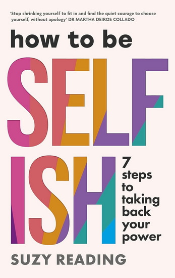 How to Be Selfish: 7 steps to taking back your power - SUZY READING