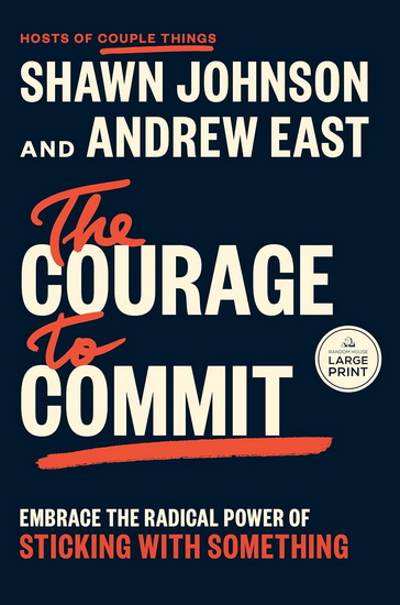 The Courage to Commit: Embrace the Radical Power of Sticking with Something (Large Print) - SHAWN JOHNSON - ANDREW EAST