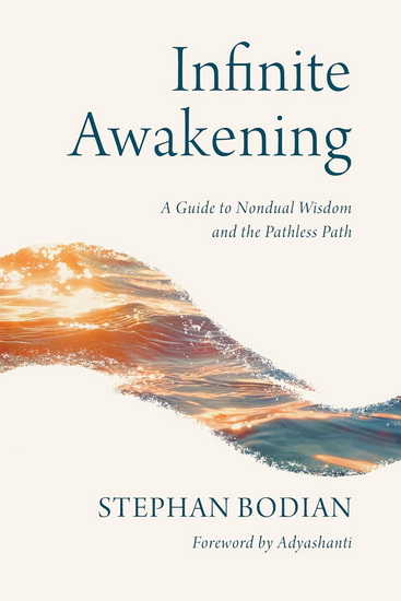 Infinite Awakening: A Guide to Nondual Wisdom and the Pathless Path - STEPHAN BODIAN