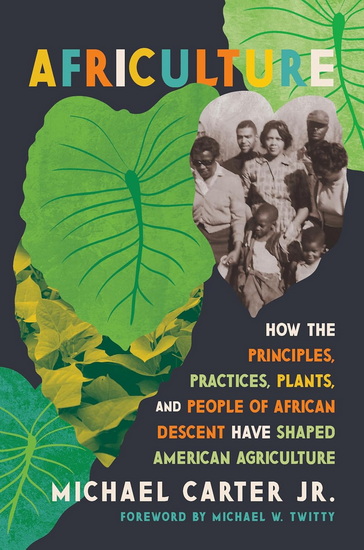 Africulture: How the Principles, Practices, Plants, and People of African Descent Have Shaped American Agriculture - MICHAEL JR CARTER
