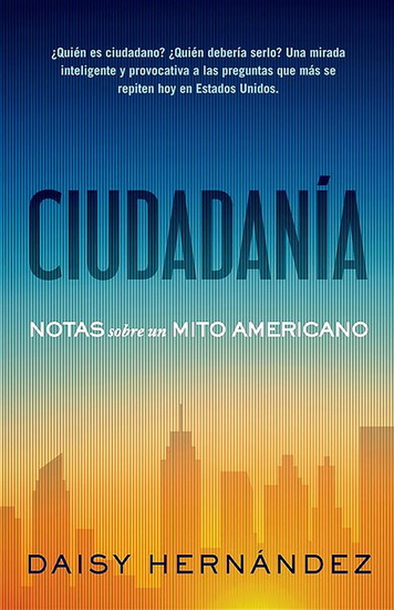 Ciudadanía. Notas sobre un mito americano / Citizenship. Notes on an American Myth - DAISY HERNÁNDEZ