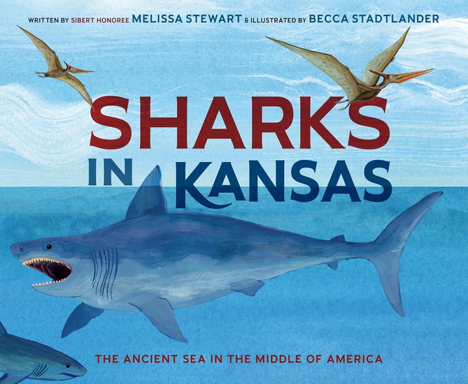 Sharks in Kansas: The Ancient Sea in the Middle of America - MELISSA STEWART - BECCA STADTLANDER