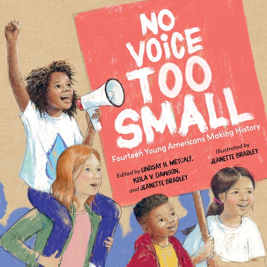 No Voice Too Small: Fourteen Young Americans Making History - LINDSAY H. METCALF - JEANETTE BRADLEY