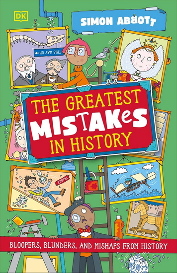 The Greatest Mistakes in History: Bloopers, Blunders, and Other Mishaps from History - SIMON ABBOTT