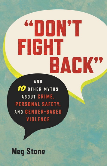 Don't Fight Back: And 10 Other Myths About Crime, Personal Safety, and Gender-Based Violence - MEG STONE
