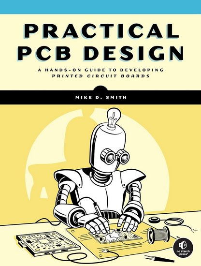 Practical PCB Design: A Hands-On Guide to Developing Printed Circuit Boards - MICHAEL D. SMITH