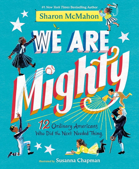 We Are Mighty: 12 Ordinary Americans Who Did the Next Needed Thing - SHARON MCMAHON - SUSANNA CHAPMAN