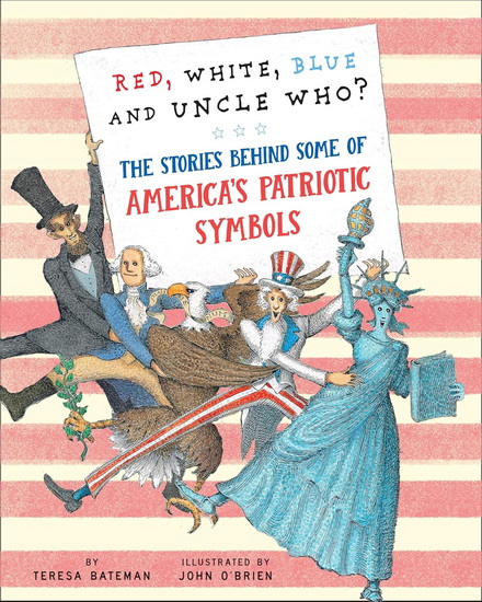 Red, White, Blue and Uncle Who?: The Stories Behind Some of America's Patriotic Symbols - TERESA BATEMAN - JOHN O'BRIEN
