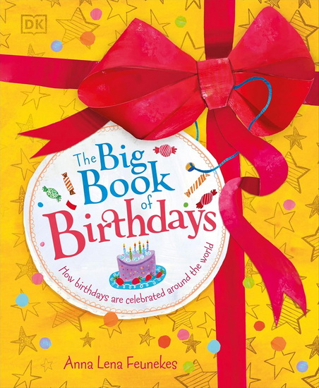 The Big Book of Birthdays: How Birthdays are Celebrated Around the World - ANNA LENA FEUNEKES